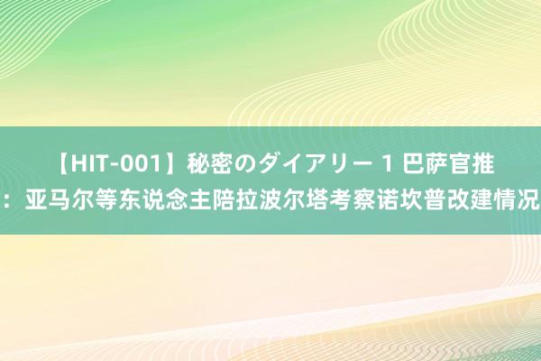 【HIT-001】秘密のダイアリー 1 巴萨官推：亚马尔等东说念主陪拉波尔塔考察诺坎普改建情况