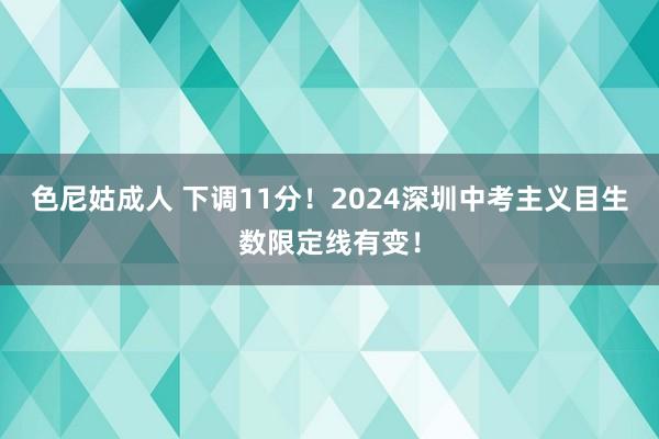 色尼姑成人 下调11分！2024深圳中考主义目生数限定线有变！