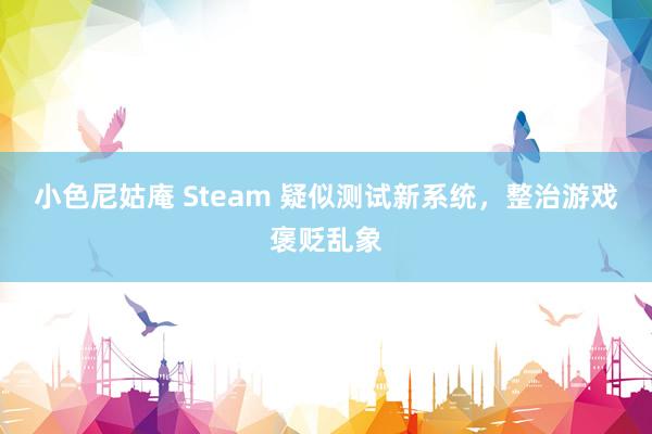 小色尼姑庵 Steam 疑似测试新系统，整治游戏褒贬乱象