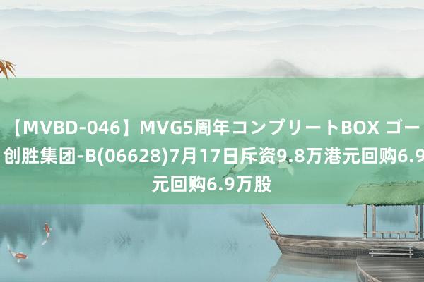 【MVBD-046】MVG5周年コンプリートBOX ゴールド 创胜集团-B(06628)7月17日斥资9.8万港元回购6.9万股