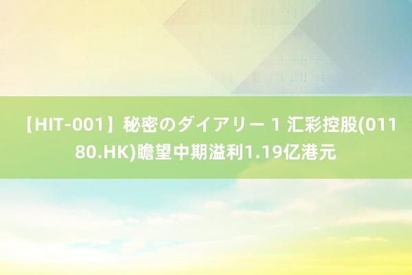 【HIT-001】秘密のダイアリー 1 汇彩控股(01180.HK)瞻望中期溢利1.19亿港元